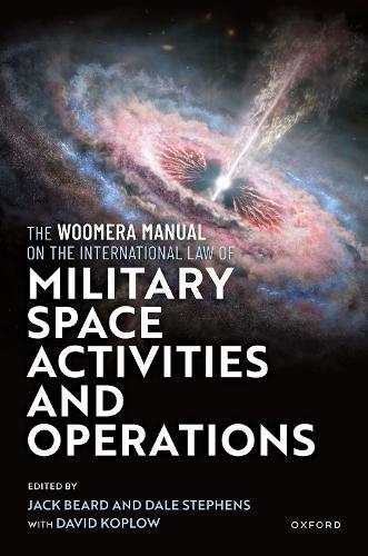 The Woomera Manual on the International Law of Military Space Activities and Operations 